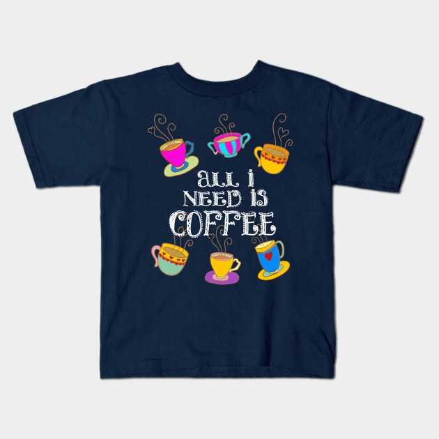 All I need is coffee w cups Kids T-Shirt by letnothingstopyou